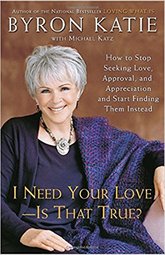 I Need your Love - Is That True by Byron Katie