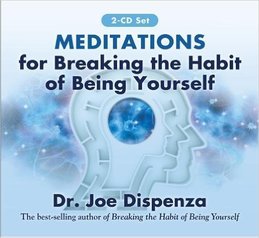 Meditations for Breaking the Habit of Being Yourself by Dr Joe Dispenza