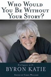 Who Would you be Without your Story? by Byron Katie
